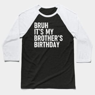 Bruh It's My Brother's Birthday Funny Sarcastic Sister Baseball T-Shirt